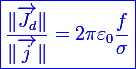 \blue\boxed{\large\frac{\|\vec{J_d}\|}{\|\vec{j}\|}=2\pi\varepsilon_0\frac{f}{\sigma}}